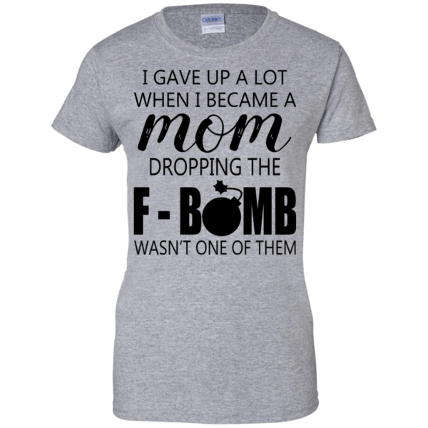 I gave up a lot when i became a mom t-shirt
