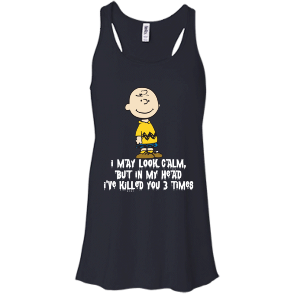 Charlie Brown – I may look calm but in my head i’ve killed you 3 time t-shirt