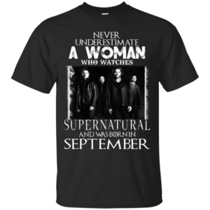 Never Underestimate A Woman Who Watches Supernatural And Was Born In September T-shirt