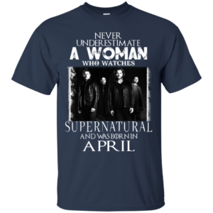 Never Underestimate A Woman Who Watches Supernatural And Was Born In April T-shirt