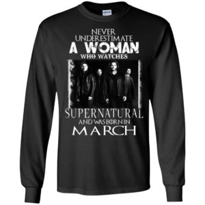 Never Underestimate A Woman Who Watches Supernatural And Was Born In March T-shirt