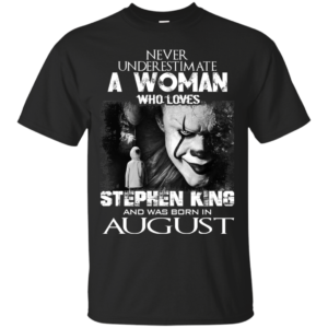 Never Underestimate A Woman Who Loves Stephen King And Was Born In August T-Shirt