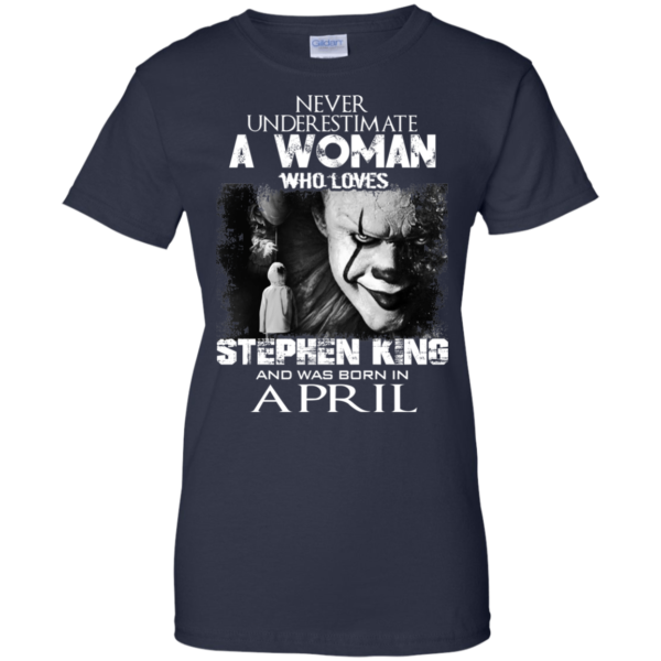 Never Underestimate A Woman Who Loves Stephen King And Was Born In April T-Shirt