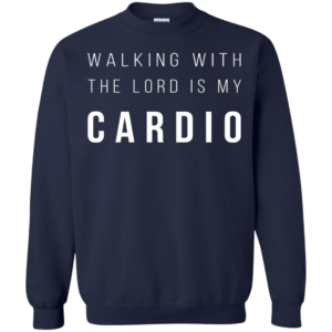 Walking With The Lord Is My Cardio Shirt, Hoodie