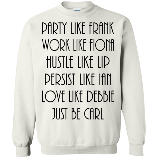 Party like Frank – work like Fiona – Hustle like Lip shirt, hoodie