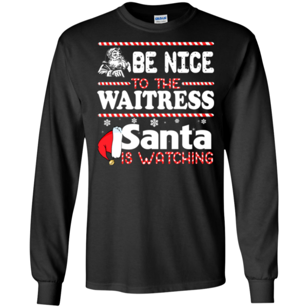 Be Nice To The Waitress Santa Is Watching Shirt, Sweatshirt