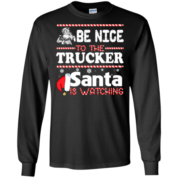 Be Nice To The Trucker Santa Is Watching Shirt, Sweatshirt