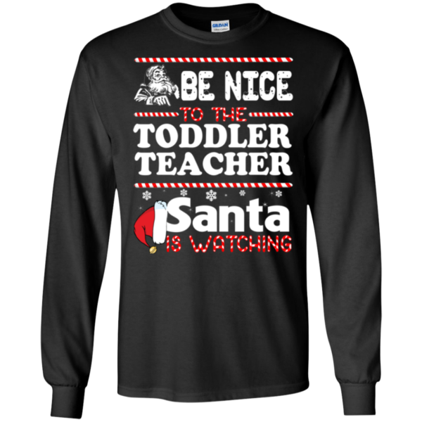 Be Nice To The Toddler Teacher Santa Is Watching Shirt, Sweatshirt