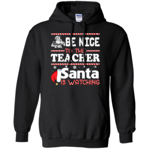 Be Nice To The Teacher Santa Is Watching Shirt, Sweatshirt