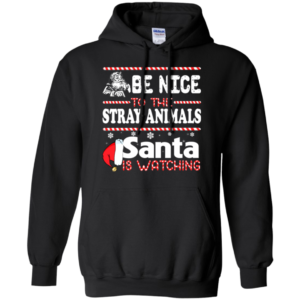 Be Nice To The Stray Animals Santa Is Watching Shirt, Sweatshirt