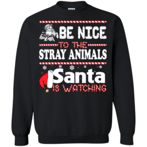 Be Nice To The Stray Animals Santa Is Watching Shirt, Sweatshirt