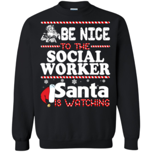Be Nice To The Social Worker Santa Is Watching Shirt, Sweatshirt