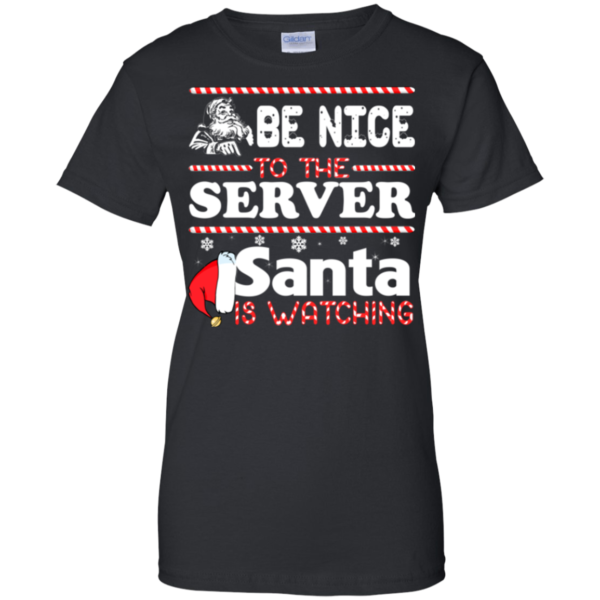 Be Nice To The Server Santa Is Watching Shirt, Sweatshirt