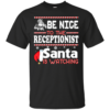 Be Nice To The Receptionist Santa Is Watching Shirt, Sweatshirt