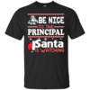 Be Nice To The Principal Santa Is Watching Shirt, Sweatshirt