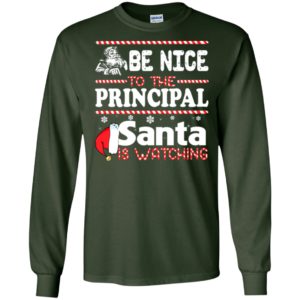 Be Nice To The Pincipal Santa Is Watching Shirt, Sweatshirt