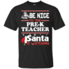 Be Nice To The Pre-K Teacher Santa Is Watching Shirt, Sweatshirt