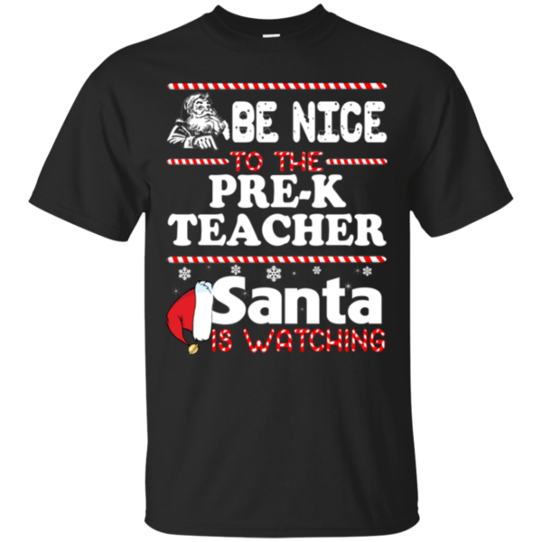 Be Nice To The Pre-K Teacher Santa Is Watching Shirt, Sweatshirt