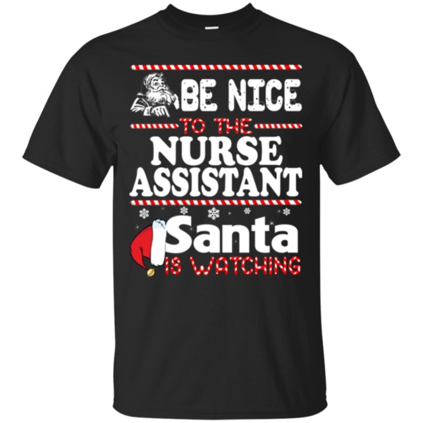 Be Nice To The Nurse Assistant Santa Is Watching Shirt, Sweatshirt