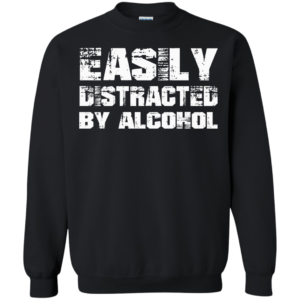 Easily Distracted By Alcohol Shirt, Hoodie, Tank