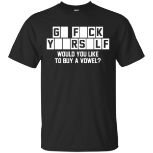 Go fuck yourself – would you like to buy a vowel t-shirt