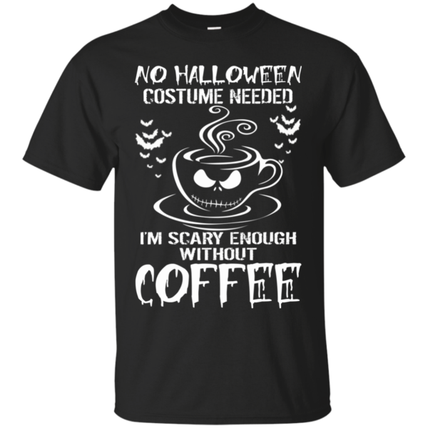 No halloween costume needed I’m scary enough without coffee t-shirt