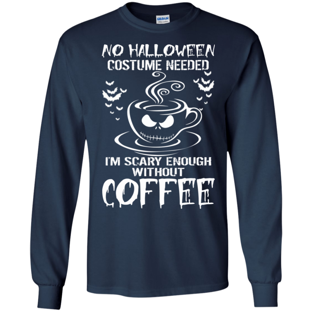 No Halloween costume needed I'm scary enough without coffee t-shirt