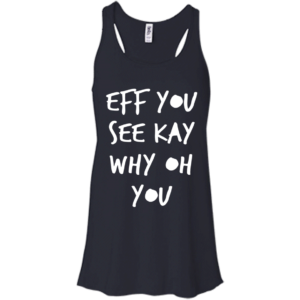 Eff you see Kay why oh you shirt, hoodie