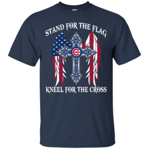 Chicago Cubs – Stand for the flag kneel for the cross shirt, sweatshirt