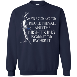 Game Of Thrones – We’re Going To Rebuild The Wall And The Night King Pay For It T-Shirt