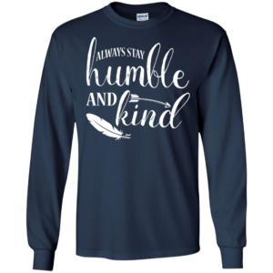 Always Stay Humble And Kind Shirt, Hoodie, Tank