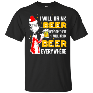 I Will Drink Beer Here Or There I Will Drink Beer Everywhere Christmas Shirt, Sweatshirt