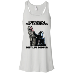 Star War – Strong People Don’t Put Others Down They Lift Them Up T-Shirt