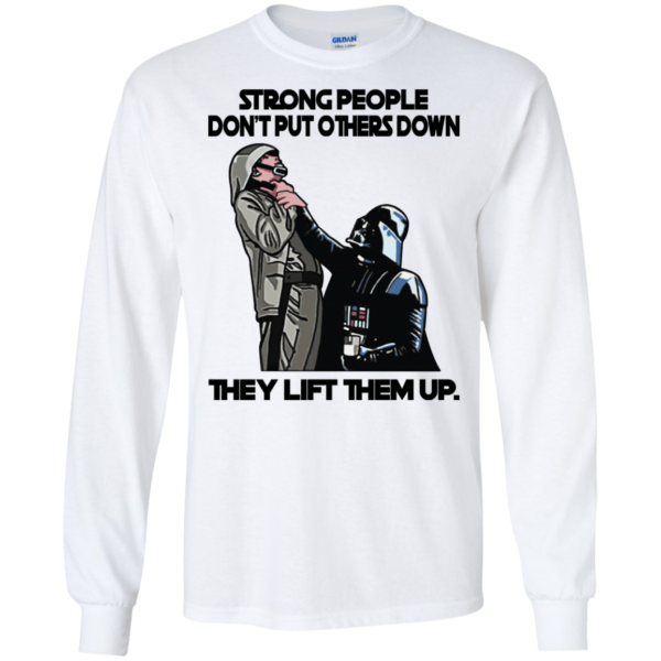 Star War – Strong People Don’t Put Others Down They Lift Them Up T-Shirt