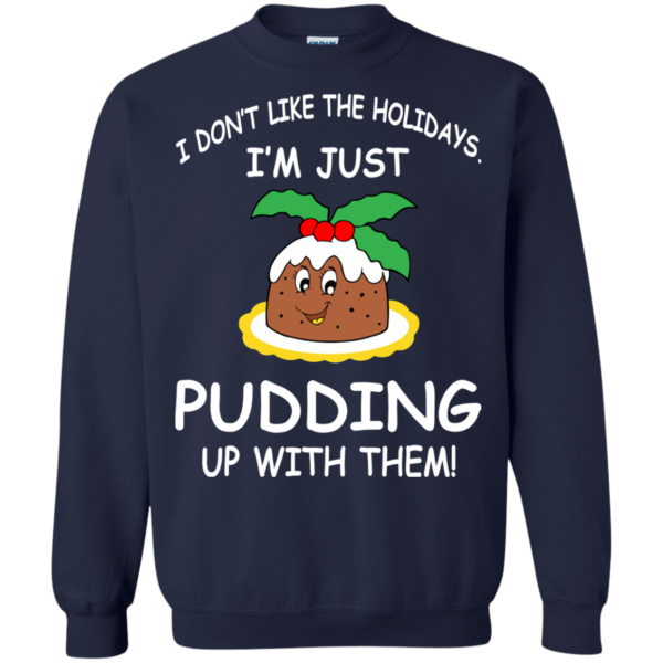 I’m Just Pudding Up With Them Christmas Sweatshirt