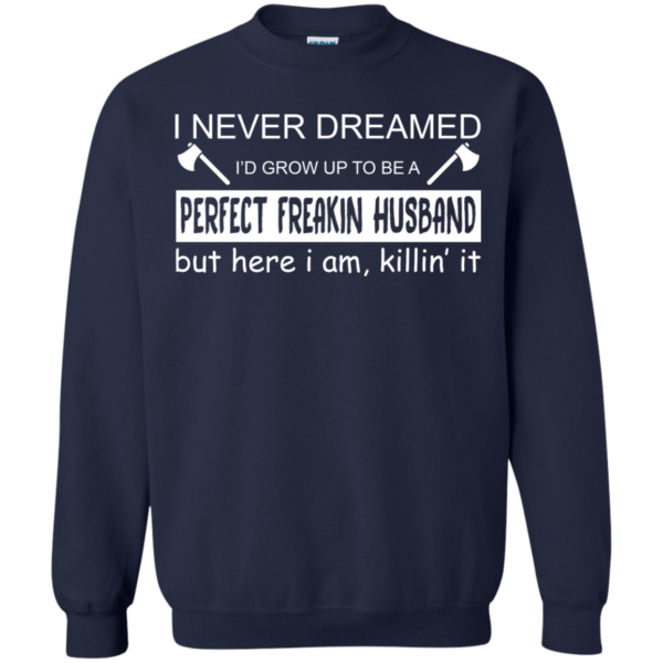 I Never Dreamed I’d Grow Up To Be A Perfect Freakin Husband T-Shirt