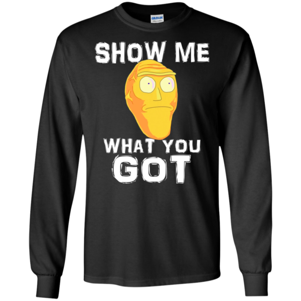 Rick And Morty – Show Me What You Got Shirt, Hoodie