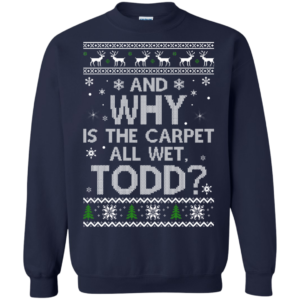 And Why Is The Carpet All Wet Todd Christmas Sweater