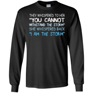 They Whispered To Her – You Cannot Withstand The Storm Shirt, Hoodie, Tank