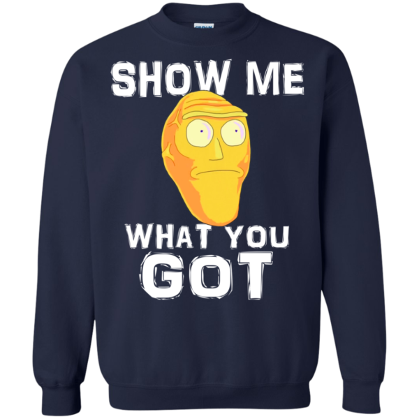 Rick And Morty – Show Me What You Got Shirt, Hoodie
