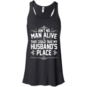 Ain’t No Man Alive That Could Take My Husband’s Place T-Shirt