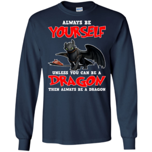Always Be Yourself Unless You Can Be A Dragon Shirt, Sweatshirt