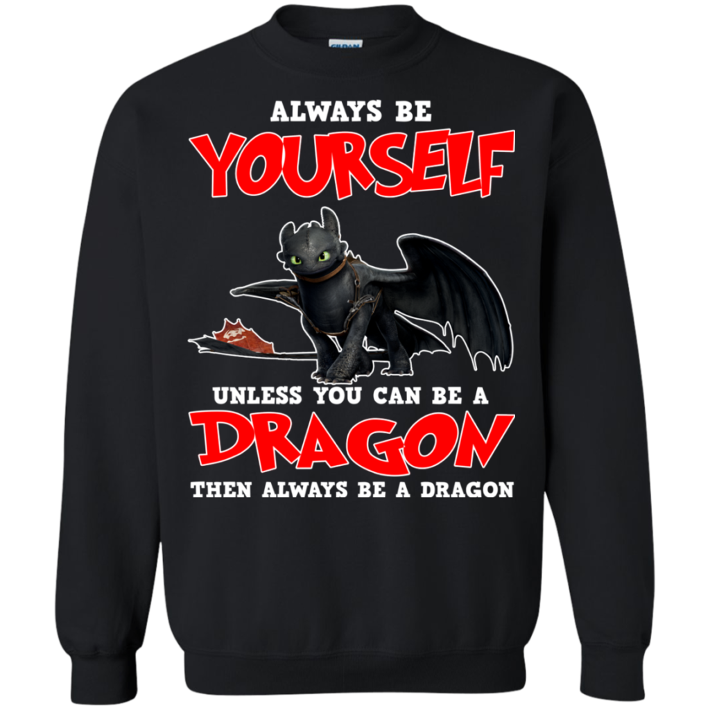Always Be Yourself Unless You Can Be A Dragon Shirt, Sweatshirt