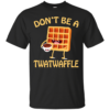 Don’t Be A Twatwaffle Shirt, Hoodie, Tank