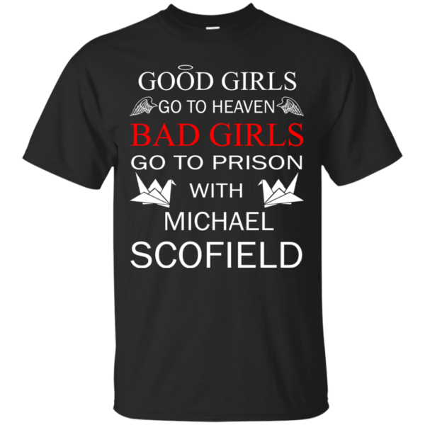 Good Girls Go To Heaven Bad Girls Go To Prison With Michael Scofield Shirt, Hoodie