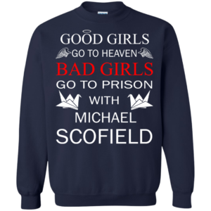 Good Girls Go To Heaven Bad Girls Go To Prison With Michael Scofield Shirt, Hoodie
