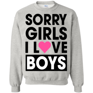 Sorry Girls I Love Boys Shirt, Hoodie