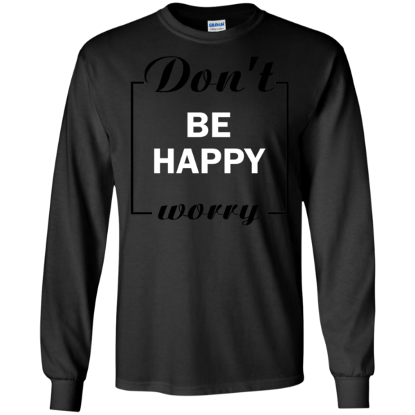 Don’t Worry – Be Happy Shirt, Hoodie, Tank