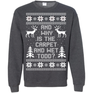 And Why Is The Carpet And Wet Todd Christmas Sweater