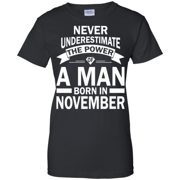 Never Underestimate The Power Of A Man Born In November T-shirt